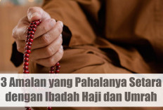 3 Amalan yang Pahalanya Setara dengan Ibadah Haji dan Umrah, Apa Itu?