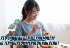 Ini Waktu Sarapan dan Makan Malam yang Tepat Untuk Mengecilkan Perut